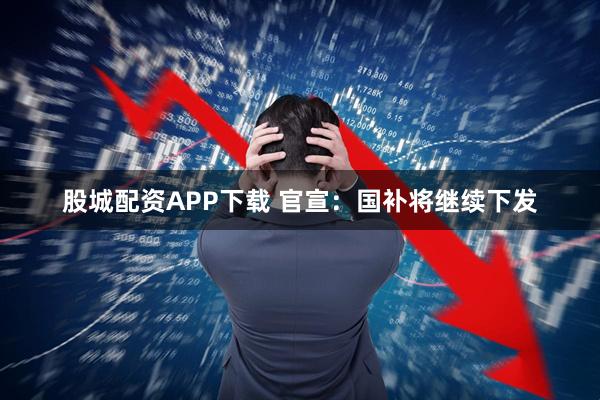 股城配资APP下载 官宣：国补将继续下发